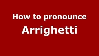 How to pronounce Arrighetti