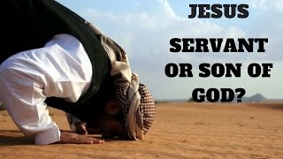 Jesus Christ the Servant of God Vs Son of God