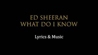 Ed Sheeran What Do I Know Lyrics