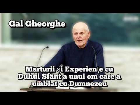 gal Gheorghe (84 de ani)- Marturii și Experiențe cu Duhul Sfânt a unui om care a umblat cu Dumnezeu.
