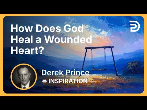 How Does God Heal a Wounded Heart? | Derek Prince