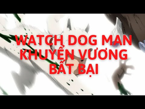 WATCH DOG MAN - CHIẾN VƯƠNG HỆ CHÓ - OPM THE STRONGEST