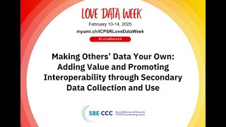 Making Others’ Data Your Own: Adding Value & Promoting Interoperability through Secondary Data Use