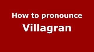 How to pronounce Villagran