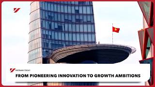 From pioneering innovation to growth ambitions | Vietnam Today