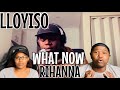 LLOYISO - WHAT NOW RIHANNA  (OFFICIAL MUSIC VIDEO) | REACTION
