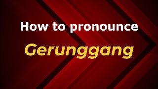 How to pronounce Gerunggang