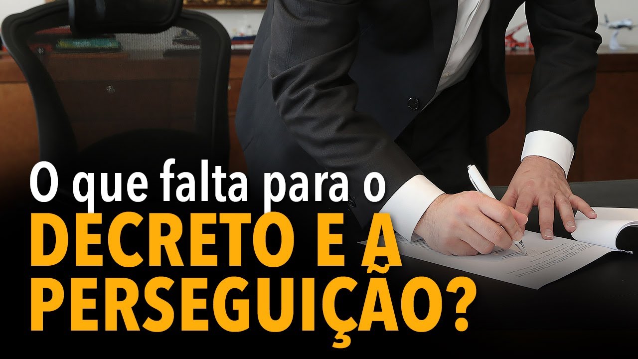 O que falta para o decreto e a perseguição?