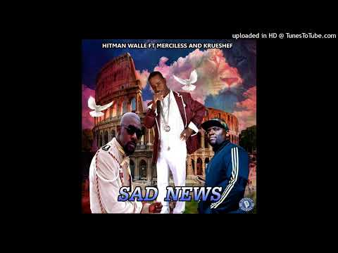 Hitman Walle feat Merciless & Krueshef - Sad News (Explicit) (Single) 17 August 2024