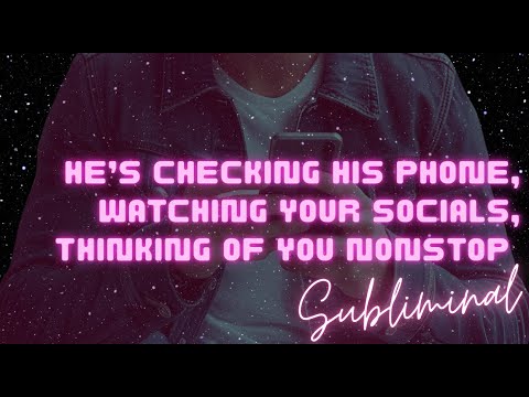 HE’S CHECKING HIS PHONE, WATCHING YOUR SOCIALS, THINKING OF YOU NONSTOP (SUBLIMINAL)
