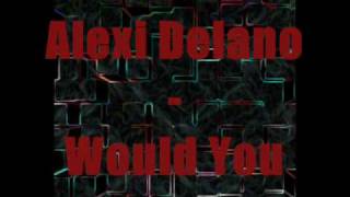 Alexi Delano - Would You