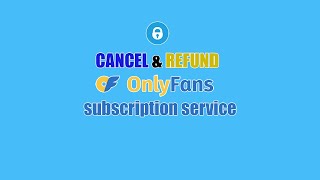 Onlyfans Cancel Refund Subscription Fee Service