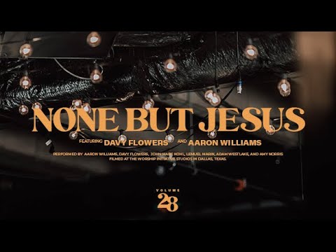 None But Jesus (Live) | The Worship Initiative feat. Davy Flowers and Aaron Williams
