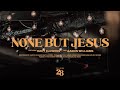 None But Jesus Live The Worship Initiative Feat Davy Flowers And Aaron Williams
