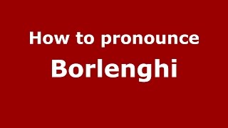 How to pronounce Borlenghi
