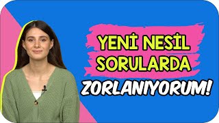 Yeni Nesil Soruları Bir Türlü Çözemiyorum!