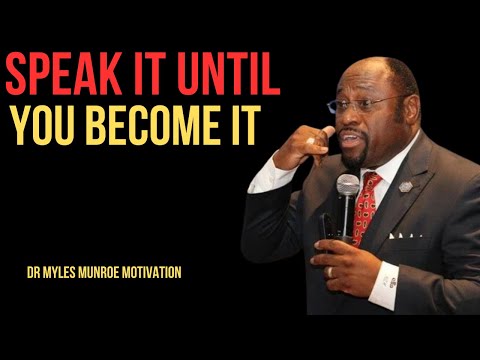 SPEAK IT UNTIL YOU BECOME IT BEST MOTIVATIONAL SPEECH BY DR MYLES MUNROE #motivationalquotes