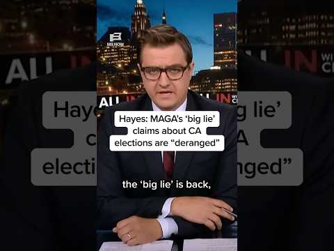 Hayes: MAGA's 'big lie' claims about CA elections are 'deranged'