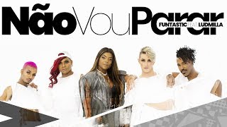 Não Vou Parar - Funtastic part. Ludmilla