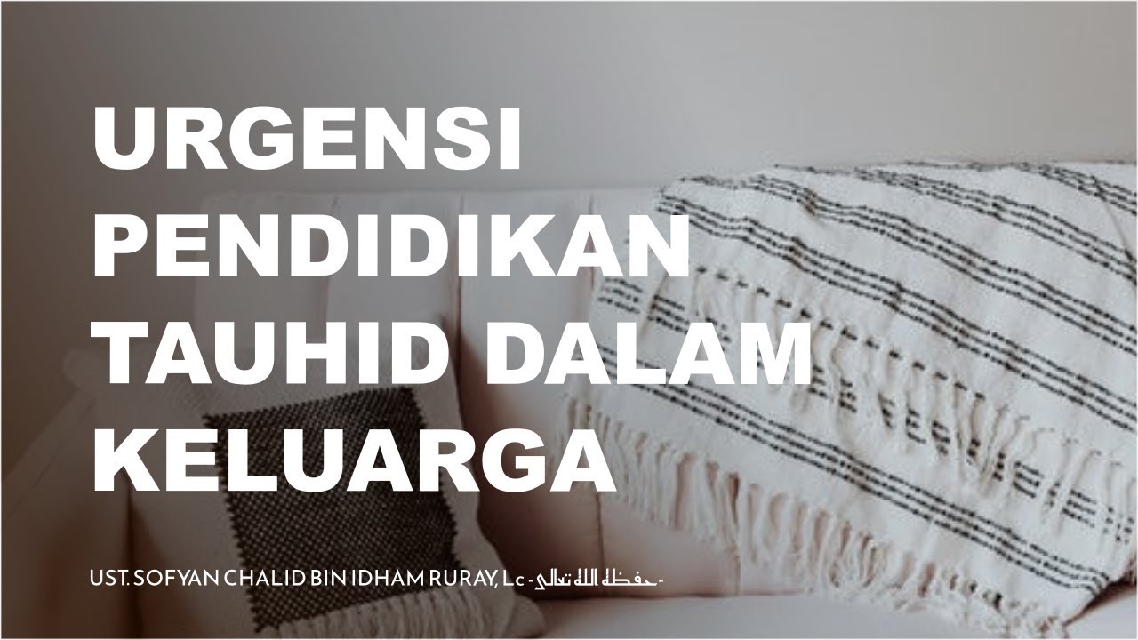 URGENSI PENDIDIKAN TAUHID DALAM KELUARGAبِسْمِ اللَّهِ الرَّحْمَنِ الرَّحِيمِAl…