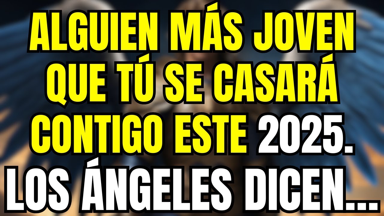 💌 Alguien más joven que tú se casará contigo este 2025. Los ángeles dicen…