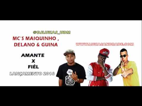 MC GUINA PART  MC DELANO MC MAIQUINHO   AMANTE X FIÉL @DJLUKAS UDM LANÇAMENTO 2016