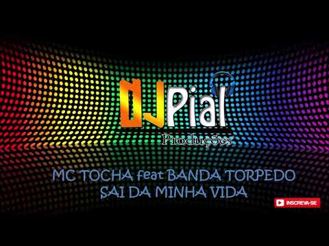 MC TOCHA feat BANDA TORPEDO - SAI DA MINHA VIDA #DjPial