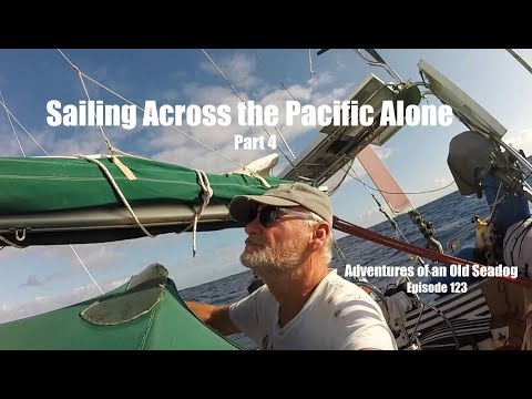 Sailing Across the Pacific Alone, pt 4  Adventures of an Old Seadog, ep123