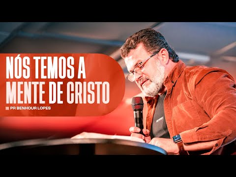 NÓS TEMOS A MENTE DE CRISTO | PR BENHOUR LOPES