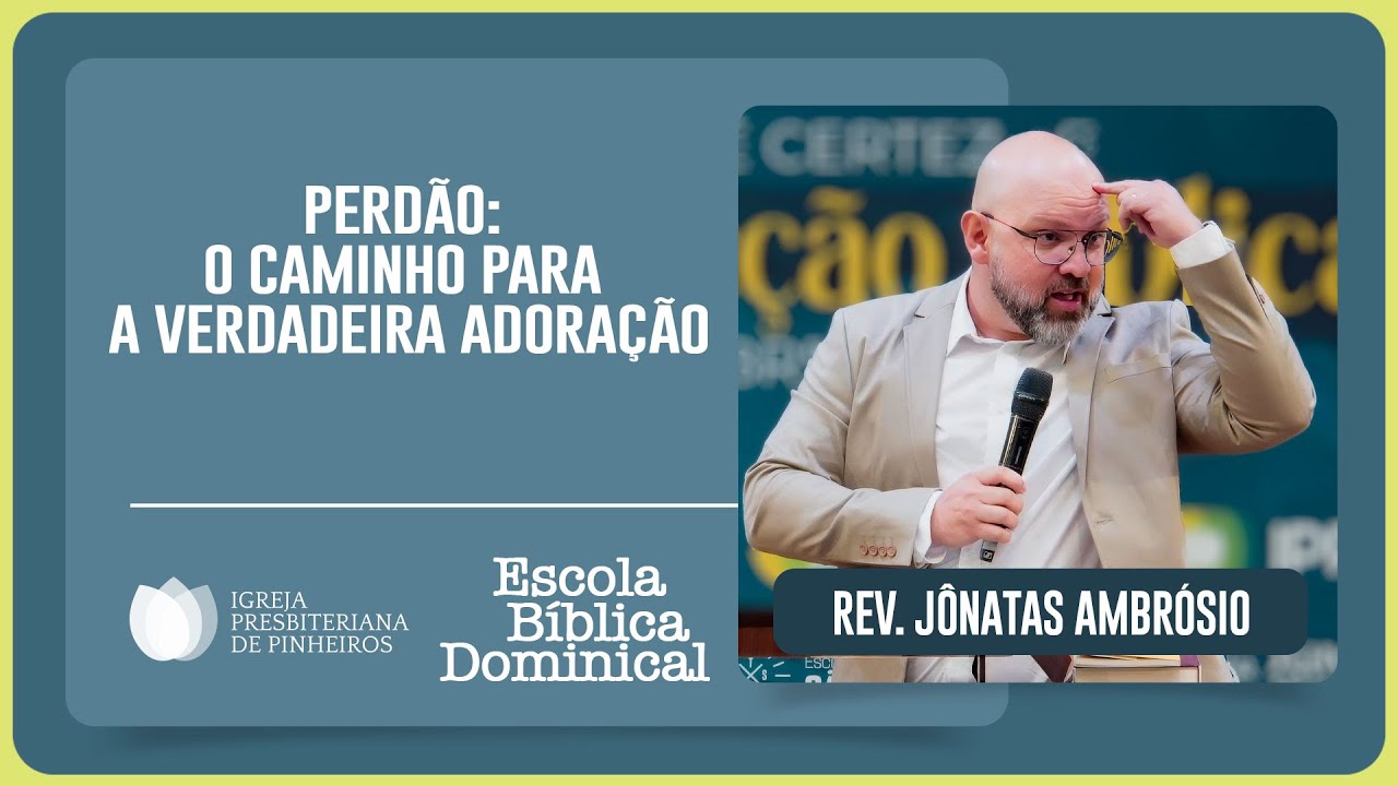 PERDÃO: O CAMINHO PARA A VERDADEIRA ADORAÇÃO | Rev. Jônatas Ambrósio | EBD | IPP