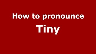 How to pronounce Tiny