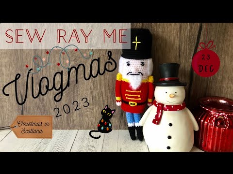 Sew Ray Me Vlogmas 2023 - Christmas in Scotland - 23 December