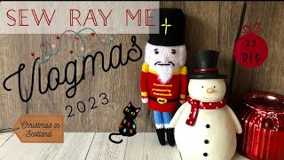 Sew Ray Me Vlogmas 2023 - Christmas in Scotland - 23 December