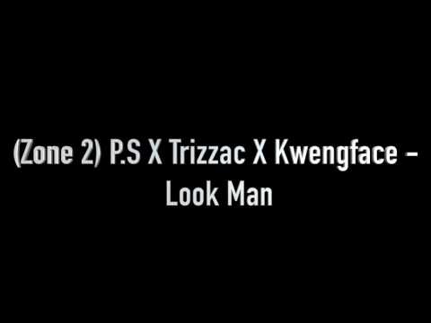 (Zone 2) P.S X Trizzac X Kwengface - Look Man