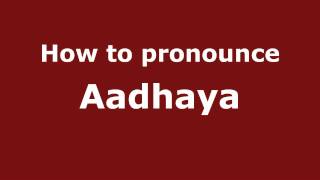 How to pronounce Aadhaya