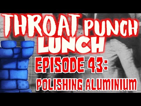 Throat Punch Lunch - Episode 43: Polishing Aluminium