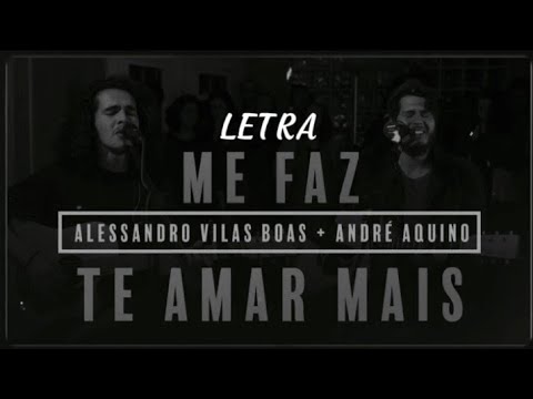 Me Faz Te Amar Mais - Alessandro Vilas Boas + André Aquino (Letra)