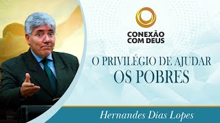 O privilégio de ajudar os pobres |Rev Hernandes Dias Lopes