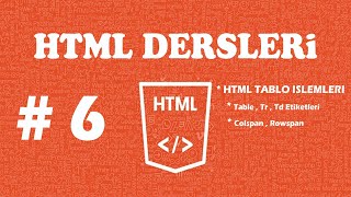 HTML DERSLERİ - DERS 6 - Html de Tablo İşlemleri - Html Table , tr , td , Colspan, Rowspan