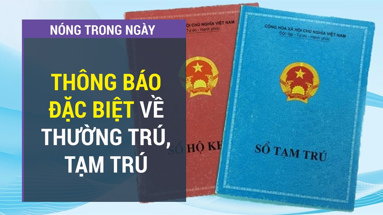 Quy định mới về thường trú, tạm trú, toàn dân nhận thông báo đặc biệt