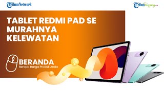 TABLET MURAH REDMI PAD SE Dijual di Indonesia Cuma Rp 1 Jutaan? Cek Spesifikasinya di Sini