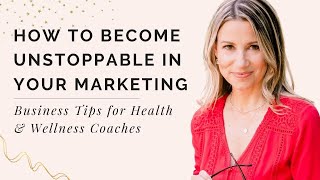 Health Coaches: How To Become Unstoppable In Your Marketing