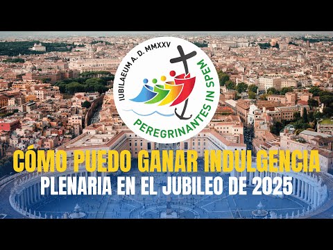 How can I gain a plenary indulgence for the Jubilee of 2025?
