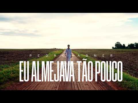 Eu Almejava Tão Pouco - Pedro Abner