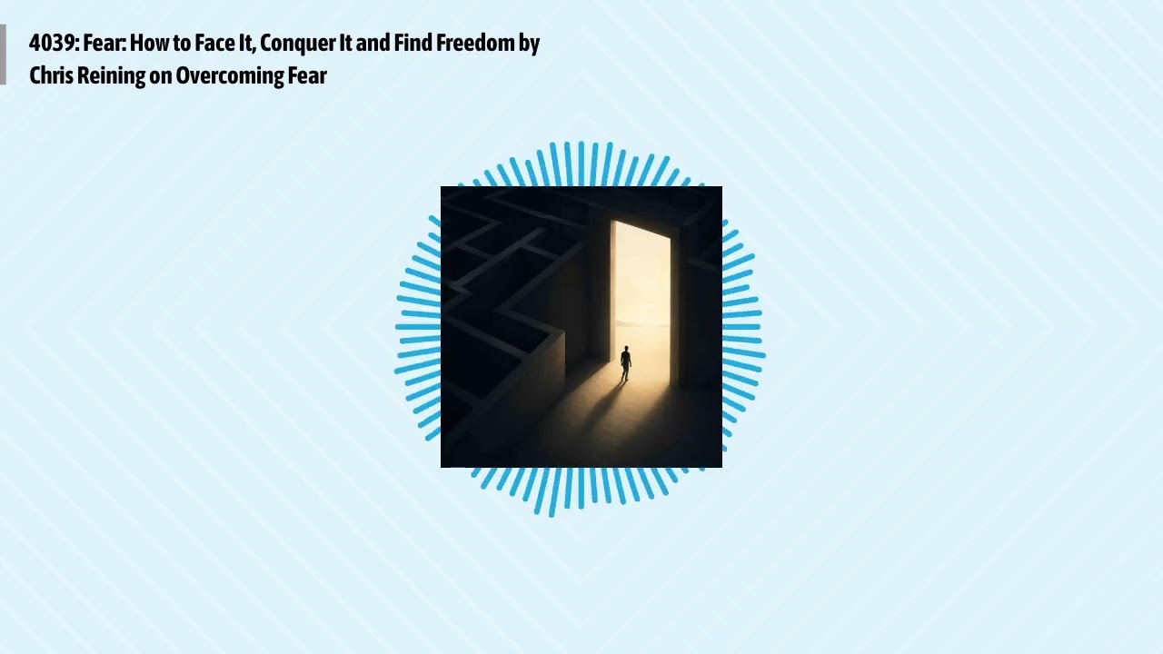 4039: Fear: How to Face It, Conquer It and Find Freedom by Chris Reining on Overcoming Fear |...