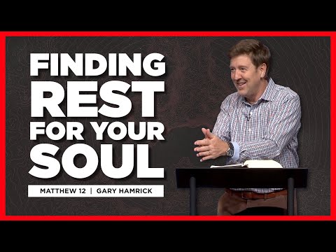 Finding Rest for Your Soul  |  Matthew 12   |  Gary Hamrick