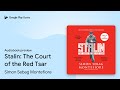Stalin: The Court of the Red Tsar by Simon Sebag Montefiore · Audiobook preview