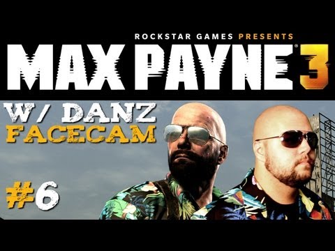 Max Payne 3 (FaceCam) Pt6 w/ Danz WHATTA BADASS!