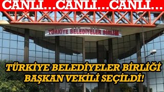 #CANLI | Türkiye Belediyeler Birliği Başkan Vekili seçildi!