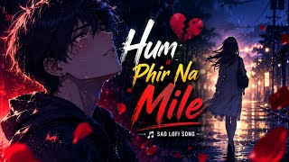 Hum Phir Na Mile 💔🌙 | The Last Goodbye That Changed Everything | Hindi Sad LoFi Song 2026